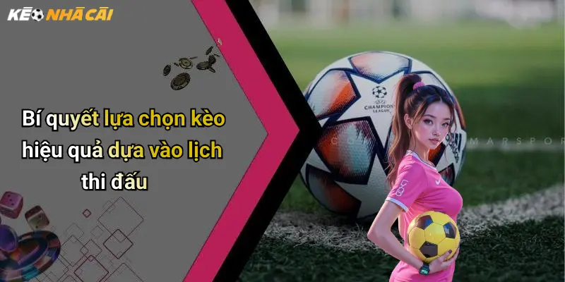 Bí quyết lựa chọn kèo hiệu quả dựa vào lịch thi đấu