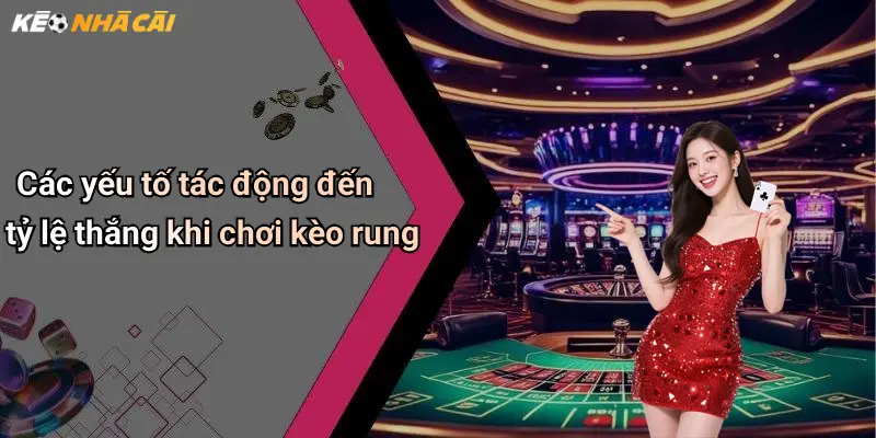 Các yếu tố tác động đến tỷ lệ thắng khi chơi kèo rung