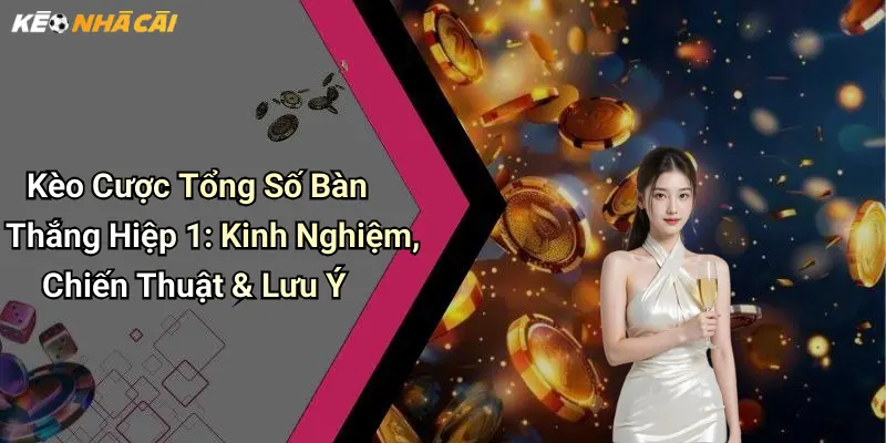 Kèo Cược Tổng Số Bàn Thắng Hiệp 1