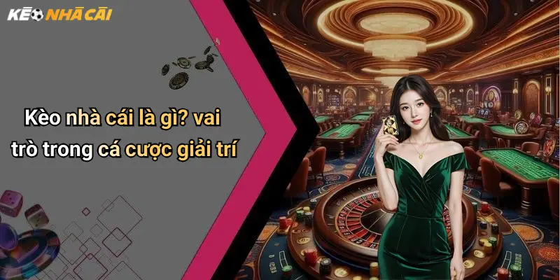 Kèo nhà cái là gì? vai trò trong cá cược giải trí