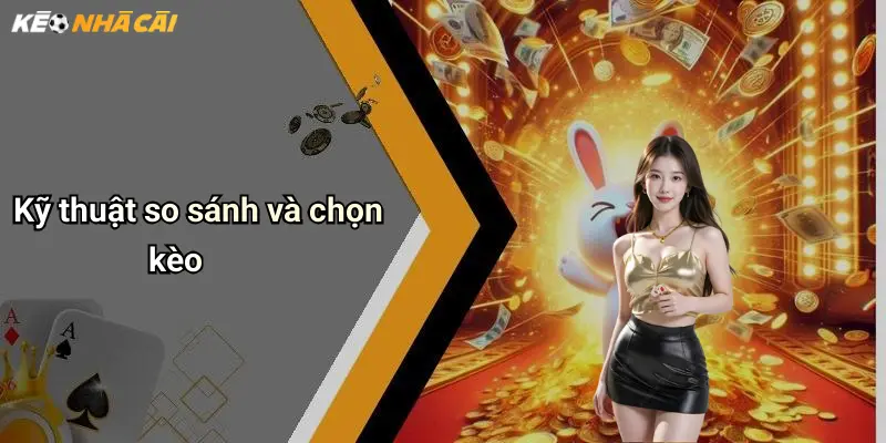 Kỹ thuật so sánh và chọn kèo