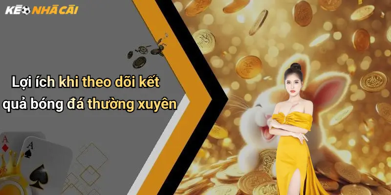 Lợi ích khi theo dõi kết quả bóng đá thường xuyên
