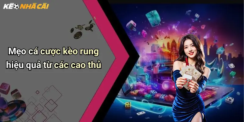 Mẹo cá cược kèo rung hiệu quả từ các cao thủ