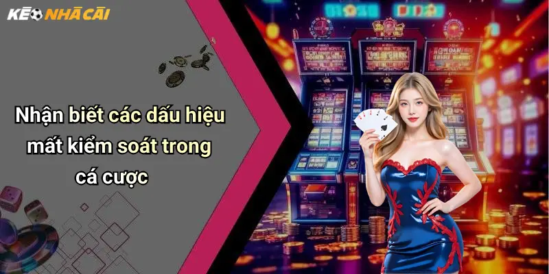 Nhận biết các dấu hiệu mất kiểm soát trong cá cược