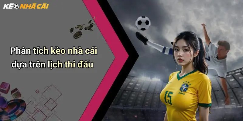 Phân tích kèo nhà cái dựa trên lịch thi đấu