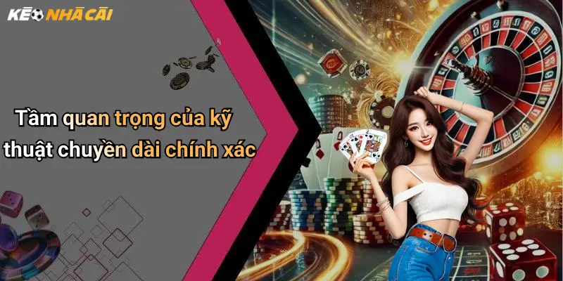 Tầm quan trọng của kỹ thuật chuyền dài chính xác