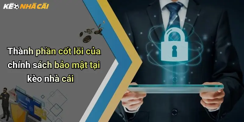 Thành phần cốt lõi của chính sách bảo mật tại kèo nhà cái