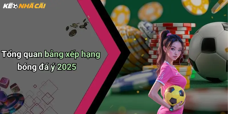 Tổng quan bảng xếp hạng bóng đá ý 2025