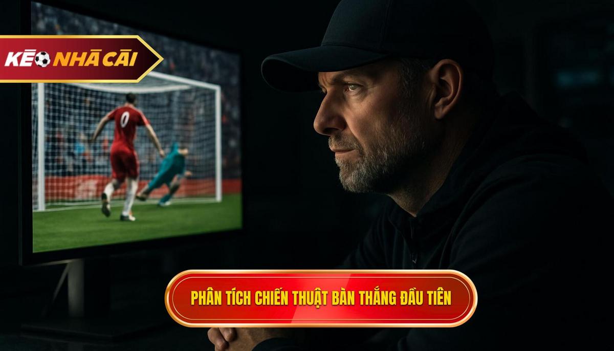 Phân tích chiến thuật và các yếu tố ảnh hưởng đến bàn thắng đầu tiên