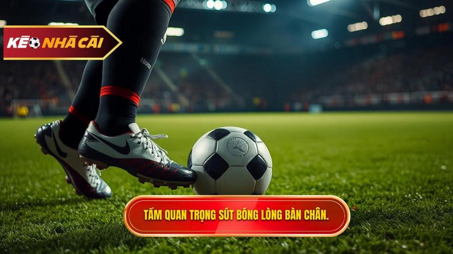 Tại sao kỹ thuật sút bóng bằng lòng bàn chân phải lại quan trọng?