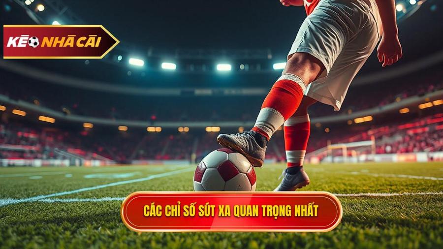 Các chỉ số sút xa cần quan tâm nhất