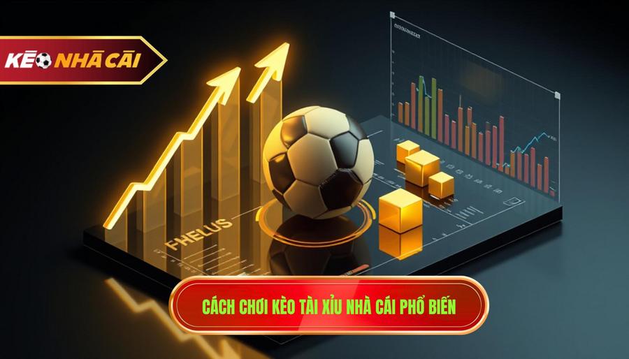 2. Cách chơi kèo tài xỉu nhà cái phổ biến