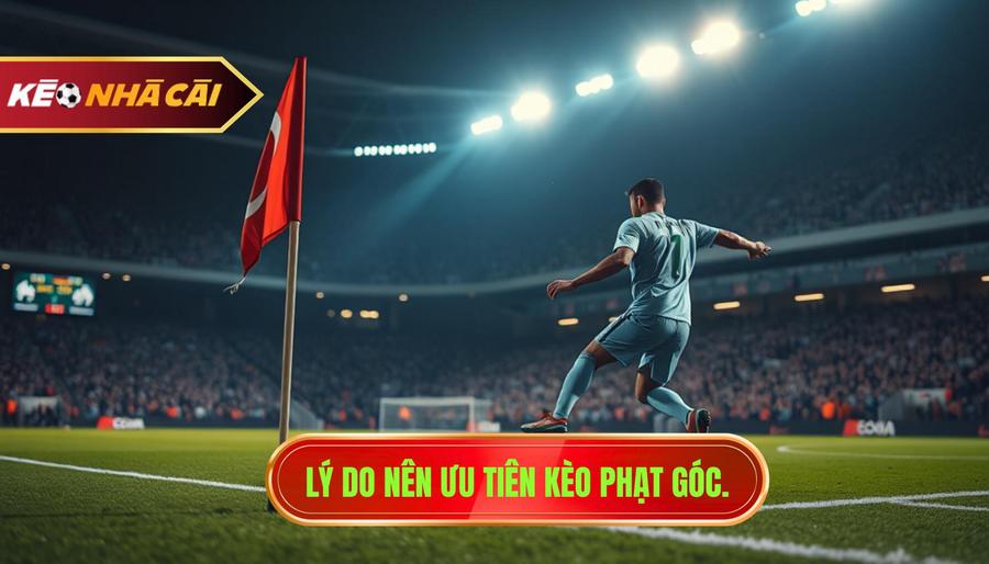2. Lý do nên ưu tiên kèo phạt góc.